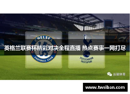 英格兰联赛杯精彩对决全程直播 热点赛事一网打尽