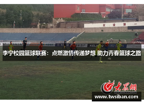 李宁校园篮球联赛：点燃激情传递梦想 助力青春篮球之路