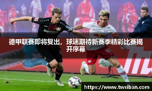 德甲联赛即将复出，球迷期待新赛季精彩比赛揭开序幕