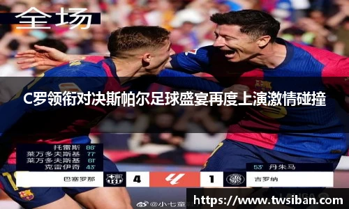 C罗领衔对决斯帕尔足球盛宴再度上演激情碰撞