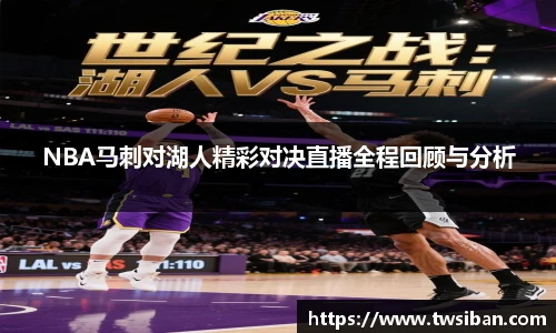 NBA马刺对湖人精彩对决直播全程回顾与分析