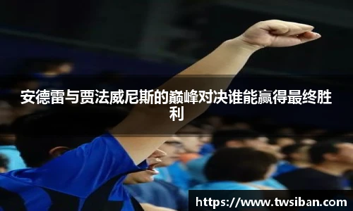 安德雷与贾法威尼斯的巅峰对决谁能赢得最终胜利