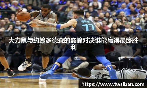 大力鼠与约翰多德森的巅峰对决谁能赢得最终胜利