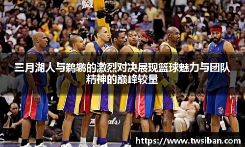 三月湖人与鹈鹕的激烈对决展现篮球魅力与团队精神的巅峰较量